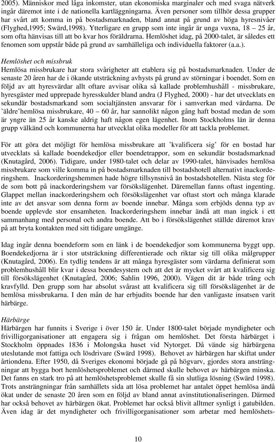 Ytterligare en grupp som inte ingår är unga vuxna, 18 25 år, som ofta hänvisas till att bo kvar hos föräldrarna.