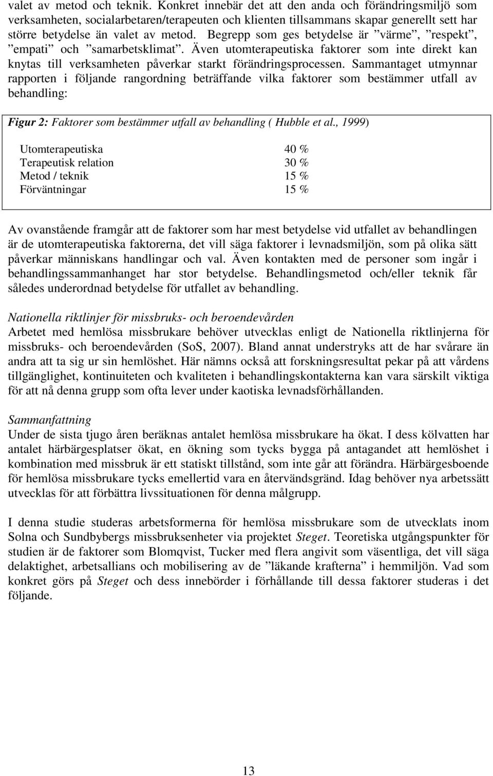 Begrepp som ges betydelse är värme, respekt, empati och samarbetsklimat. Även utomterapeutiska faktorer som inte direkt kan knytas till verksamheten påverkar starkt förändringsprocessen.