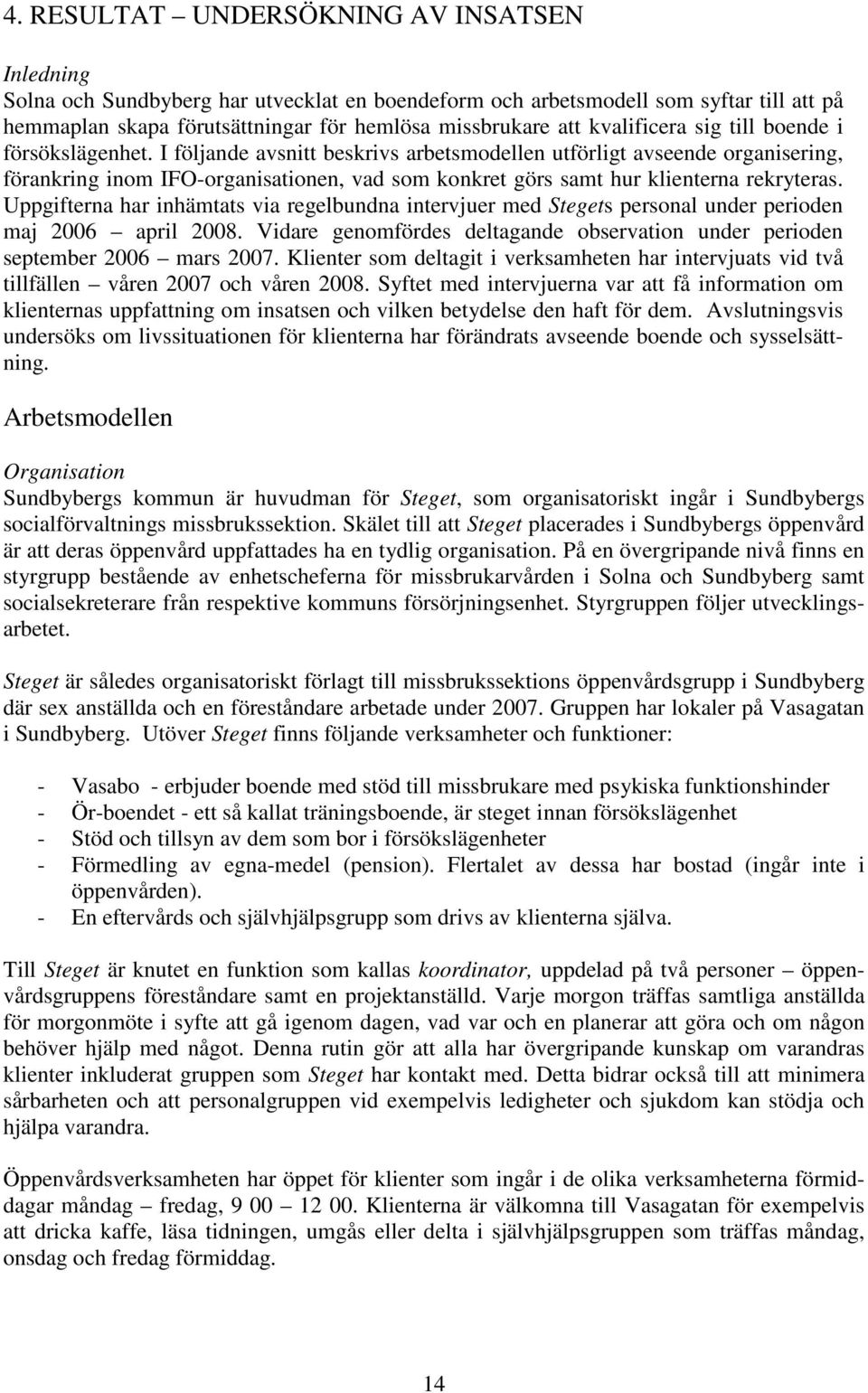 I följande avsnitt beskrivs arbetsmodellen utförligt avseende organisering, förankring inom IFO-organisationen, vad som konkret görs samt hur klienterna rekryteras.