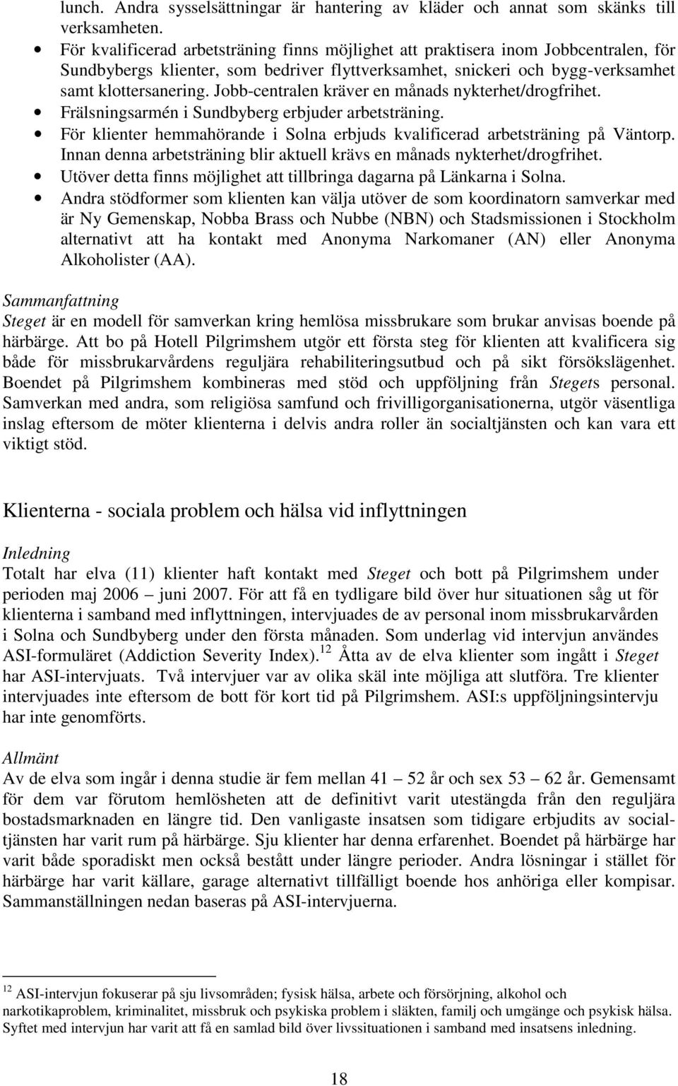 Jobb-centralen kräver en månads nykterhet/drogfrihet. Frälsningsarmén i Sundbyberg erbjuder arbetsträning. För klienter hemmahörande i Solna erbjuds kvalificerad arbetsträning på Väntorp.