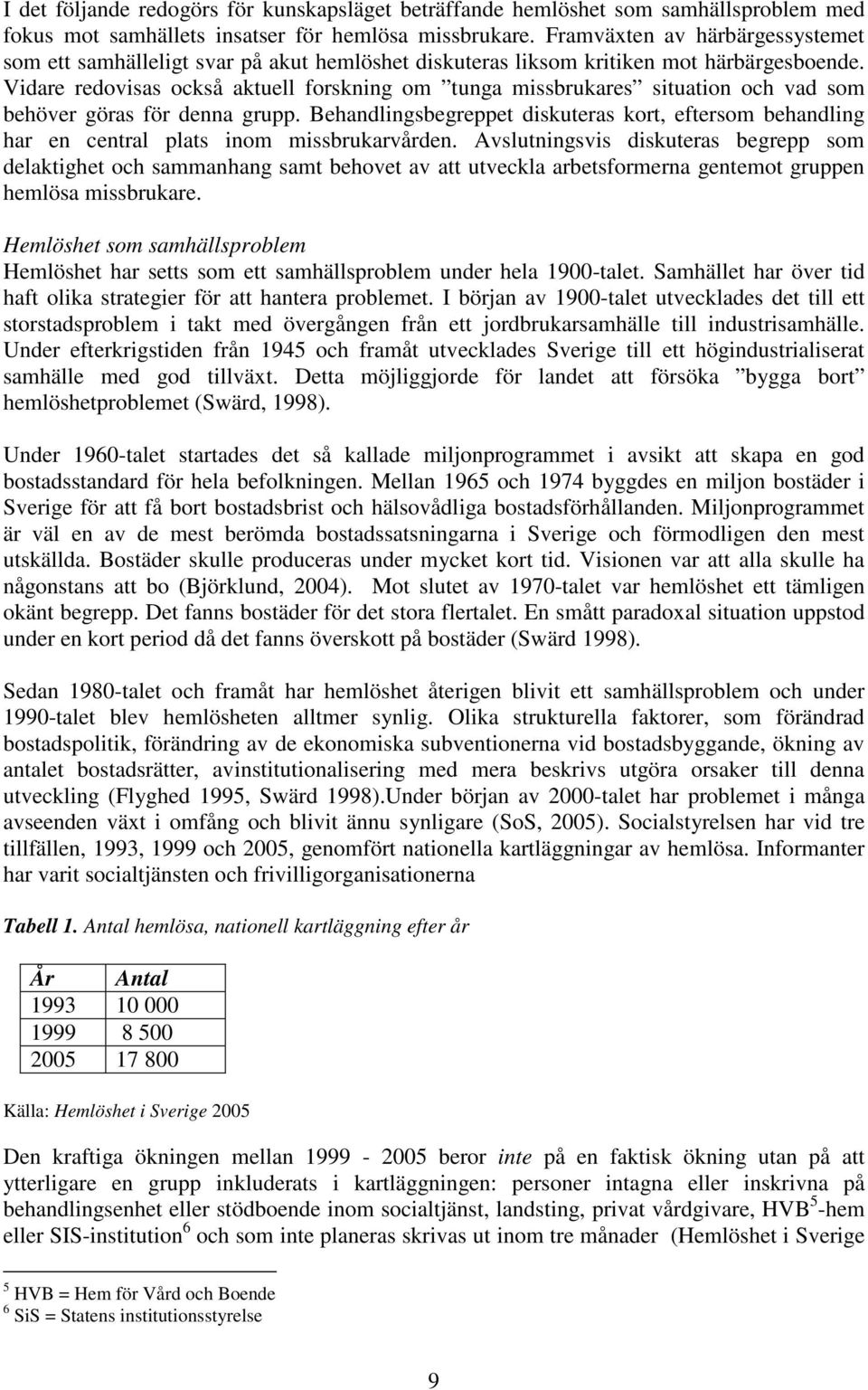 Vidare redovisas också aktuell forskning om tunga missbrukares situation och vad som behöver göras för denna grupp.