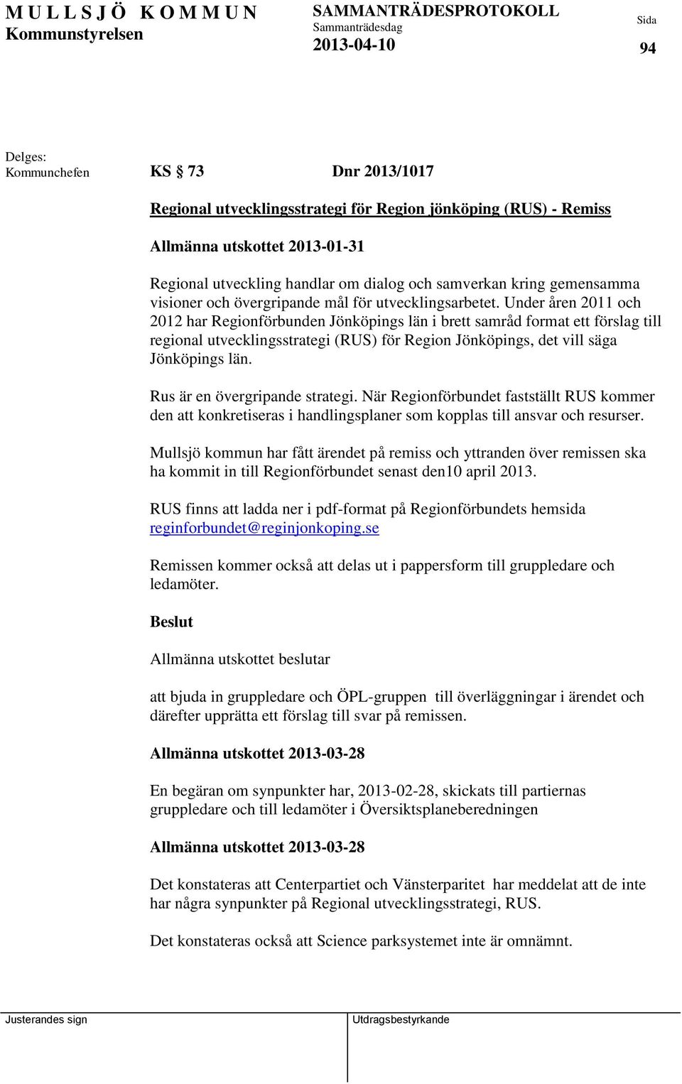 Under åren 2011 och 2012 har Regionförbunden Jönköpings län i brett samråd format ett förslag till regional utvecklingsstrategi (RUS) för Region Jönköpings, det vill säga Jönköpings län.