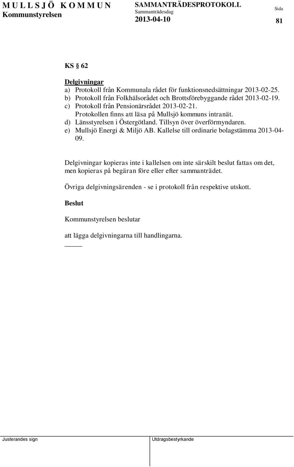 Protokollen finns att läsa på Mullsjö kommuns intranät. d) Länsstyrelsen i Östergötland. Tillsyn över överförmyndaren. e) Mullsjö Energi & Miljö AB.