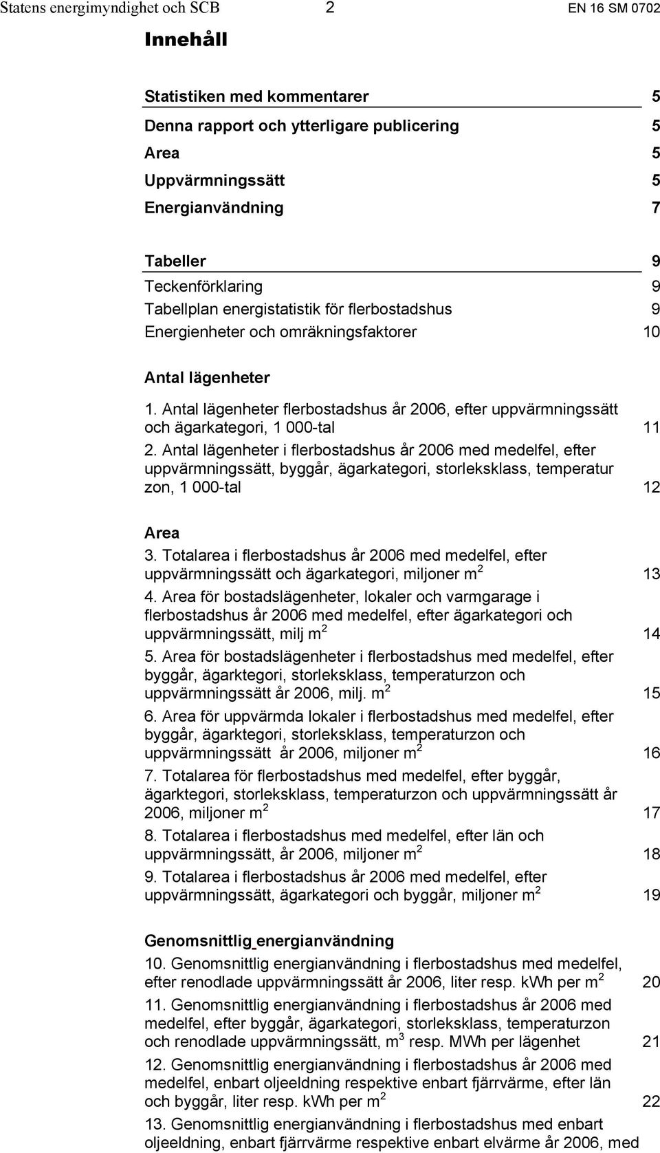 Antal lägenheter flerbostadshus år 2006, efter uppvärmningssätt och ägarkategori, 1 000-tal 11 2.