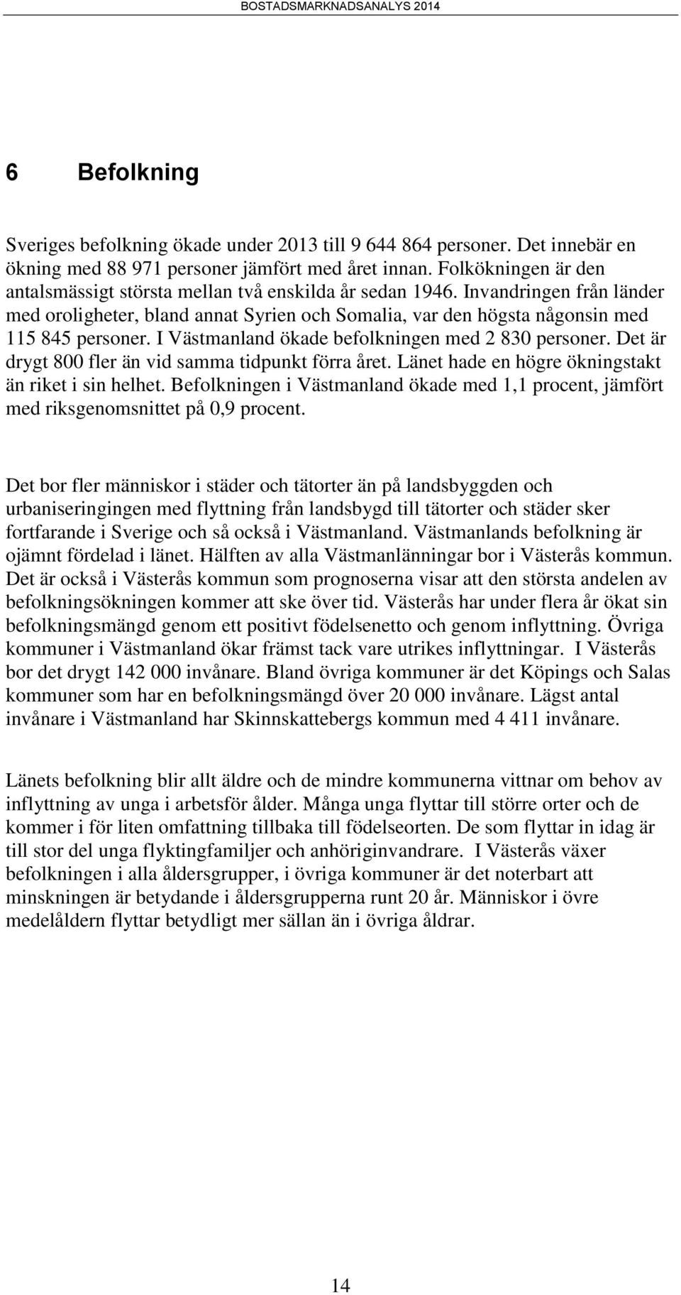 I Västmanland ökade befolkningen med 2 830 personer. Det är drygt 800 fler än vid samma tidpunkt förra året. Länet hade en högre ökningstakt än riket i sin helhet.