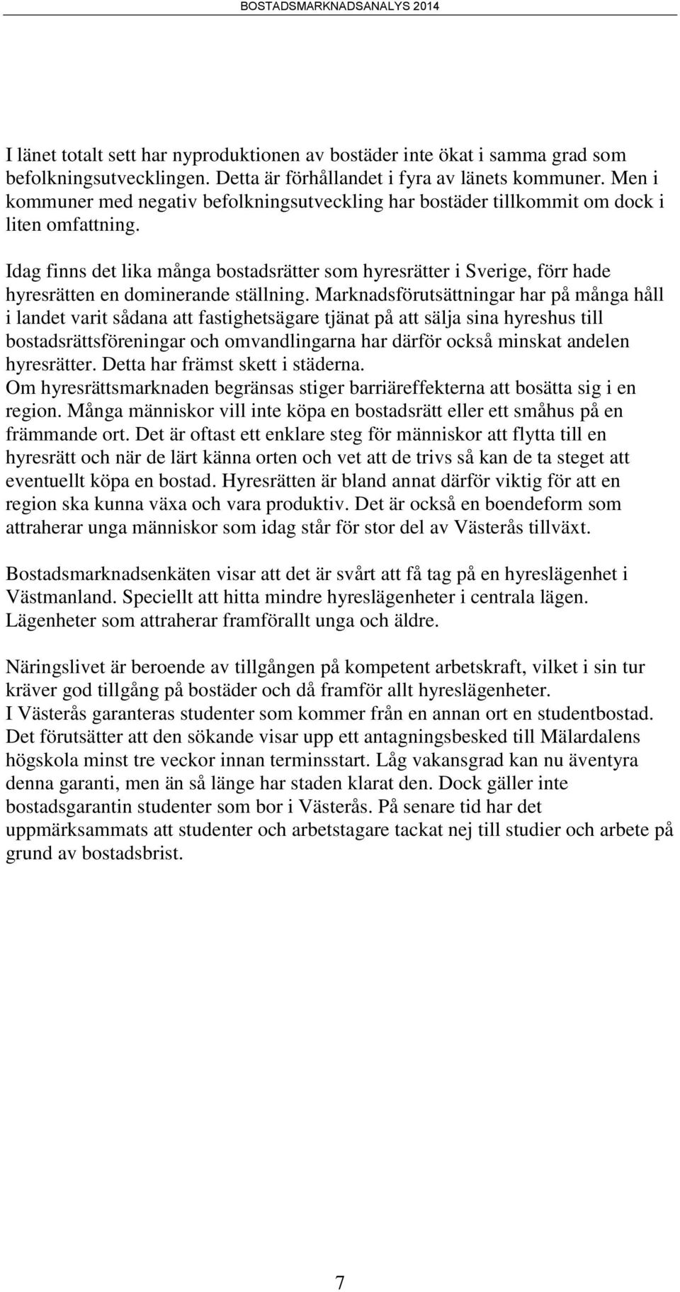 Idag finns det lika många bostadsrätter som hyresrätter i Sverige, förr hade hyresrätten en dominerande ställning.