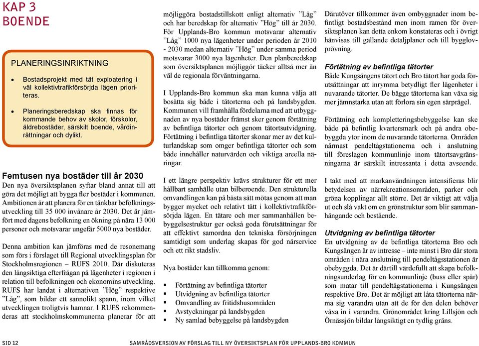 Femtusen nya bostäder till år 2030 Den nya översiktsplanen syftar bland annat till att göra det möjligt att bygga fler bostäder i kommunen.