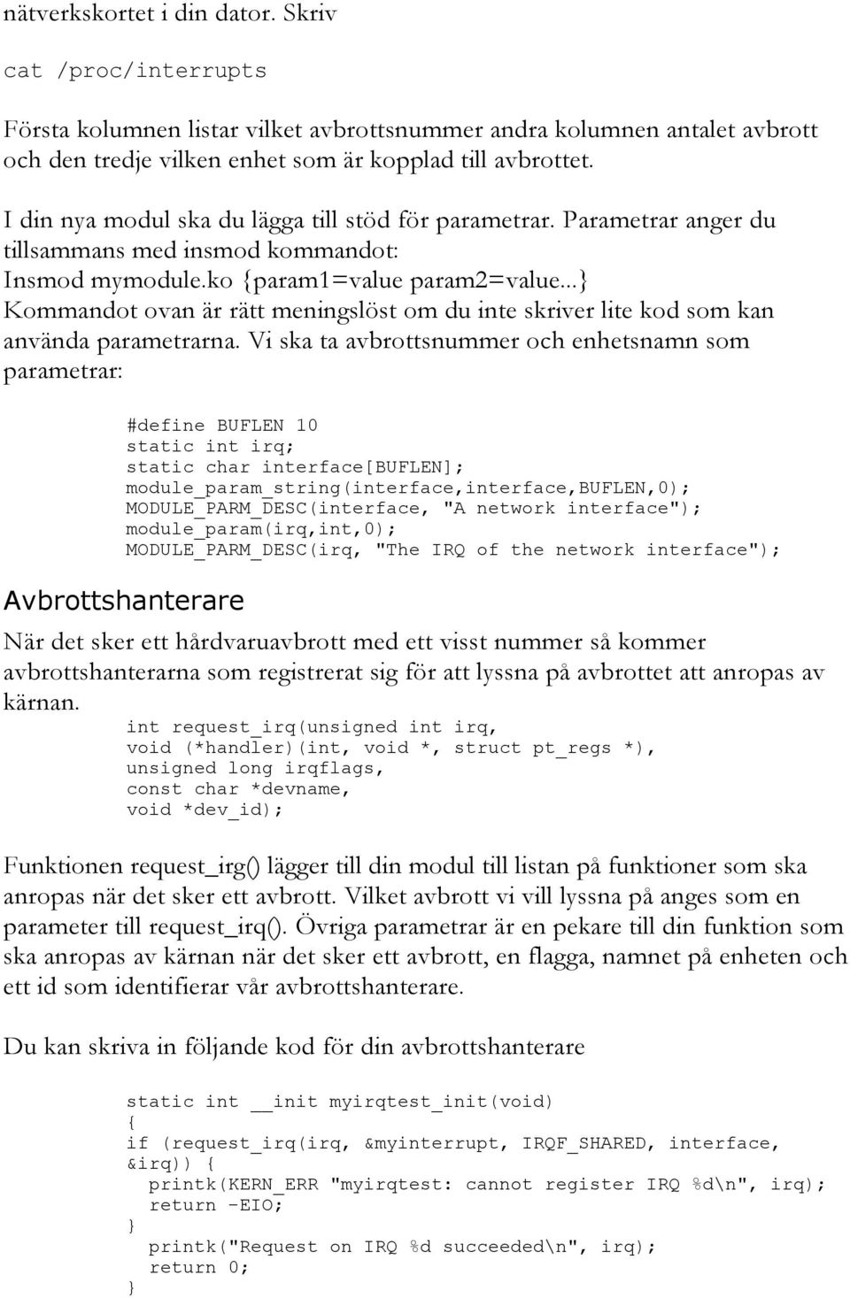 ..} Kommandot ovan är rätt meningslöst om du inte skriver lite kod som kan använda parametrarna.
