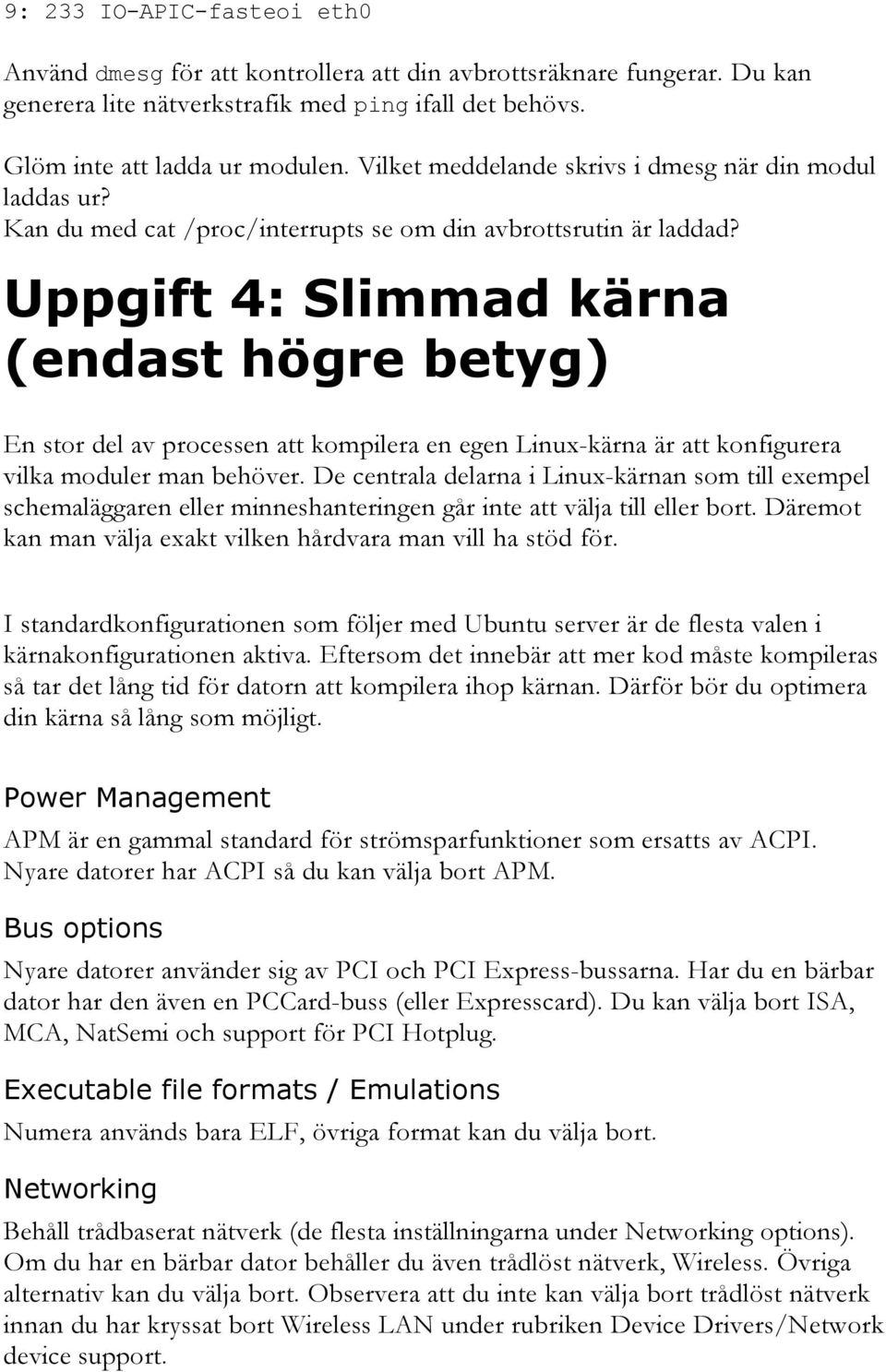 Uppgift 4: Slimmad kärna (endast högre betyg) En stor del av processen att kompilera en egen Linux-kärna är att konfigurera vilka moduler man behöver.