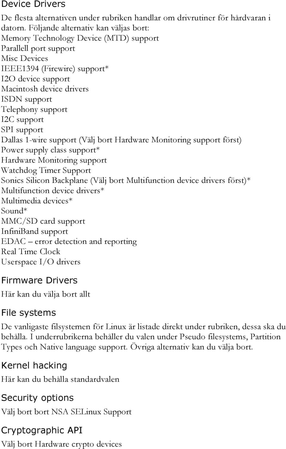 Telephony support I2C support SPI support Dallas 1-wire support (Välj bort Hardware Monitoring support först) Power supply class support* Hardware Monitoring support Watchdog Timer Support Sonics