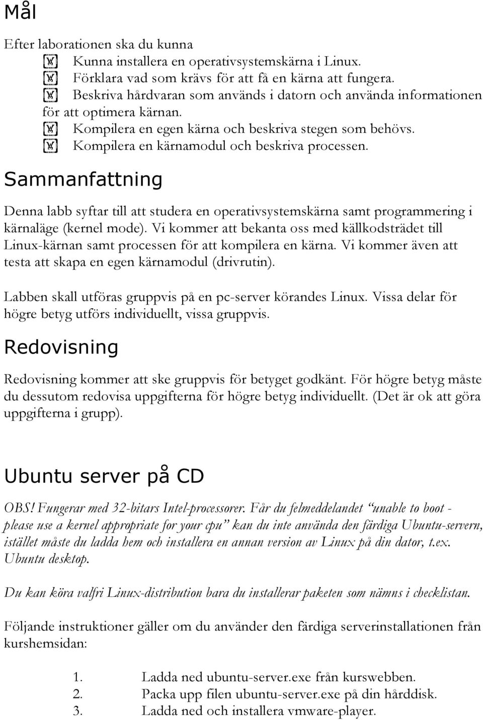 Sammanfattning Denna labb syftar till att studera en operativsystemskärna samt programmering i kärnaläge (kernel mode).