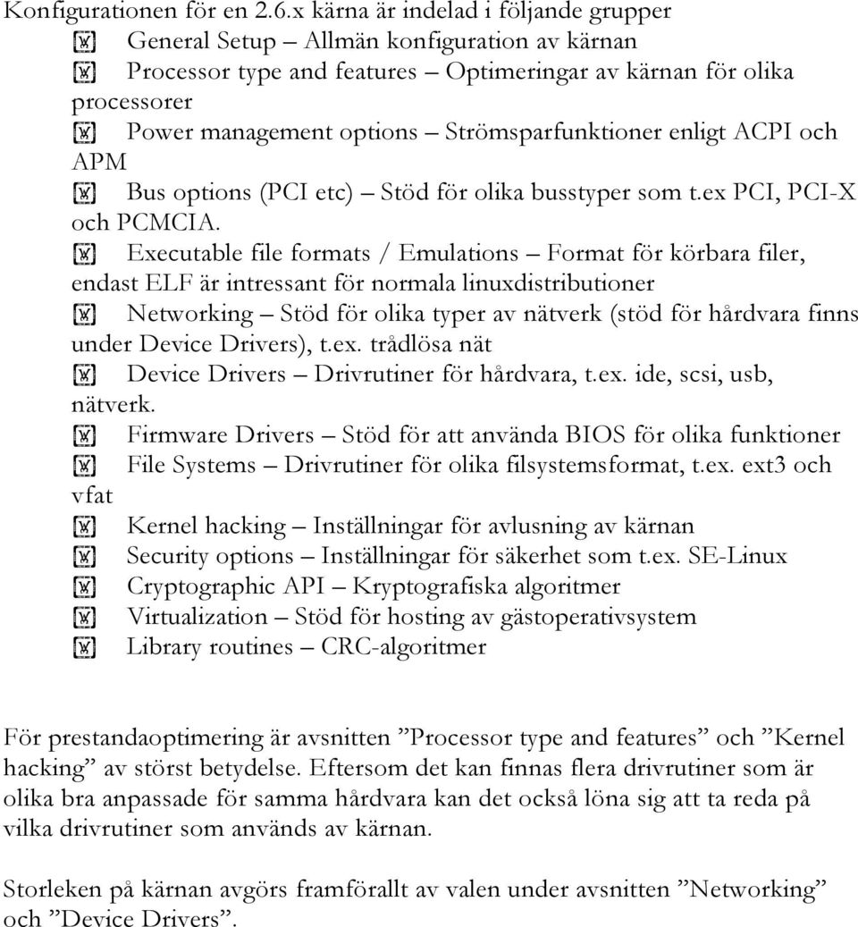 Strömsparfunktioner enligt ACPI och APM Bus options (PCI etc) Stöd för olika busstyper som t.ex PCI, PCI-X och PCMCIA.