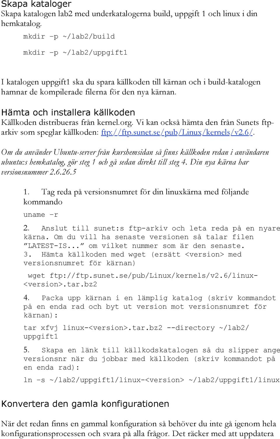 Hämta och installera källkoden Källkoden distribueras från kernel.org. Vi kan också hämta den från Sunets ftparkiv som speglar källkoden: ftp://ftp.sunet.se/pub/linux/kernels/v2.6/.
