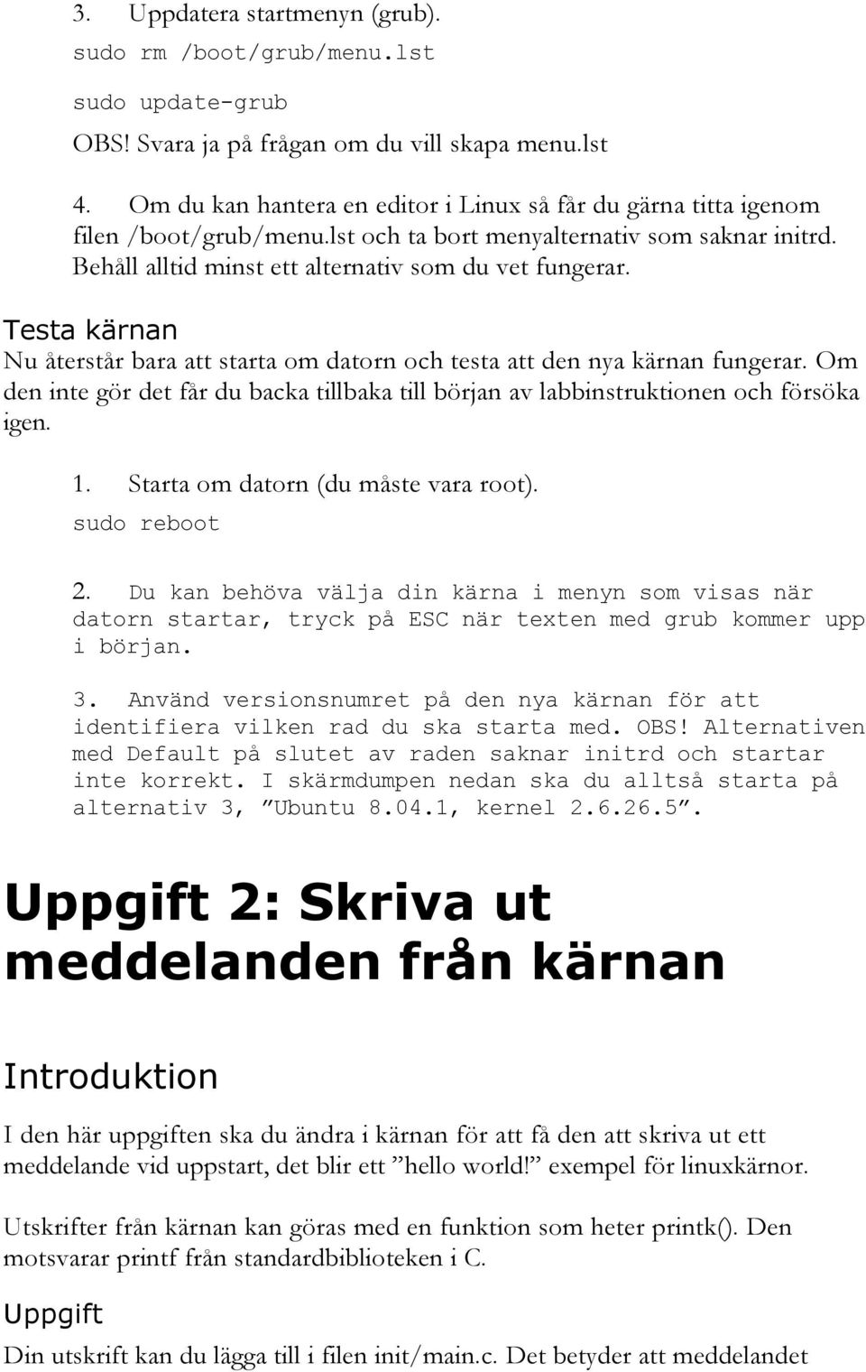 Testa kärnan Nu återstår bara att starta om datorn och testa att den nya kärnan fungerar. Om den inte gör det får du backa tillbaka till början av labbinstruktionen och försöka igen. 1.