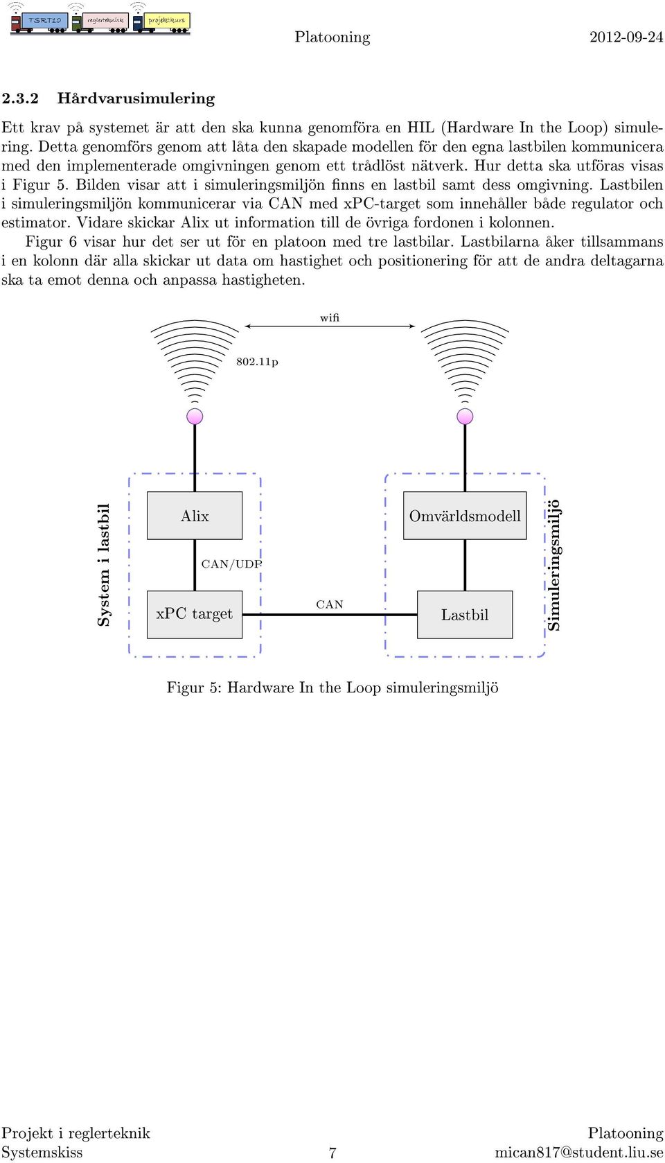 Bilden visar att i simuleringsmiljön nns en lastbil samt dess omgivning. Lastbilen i simuleringsmiljön kommunicerar via CAN med xpc-target som innehåller både regulator och estimator.