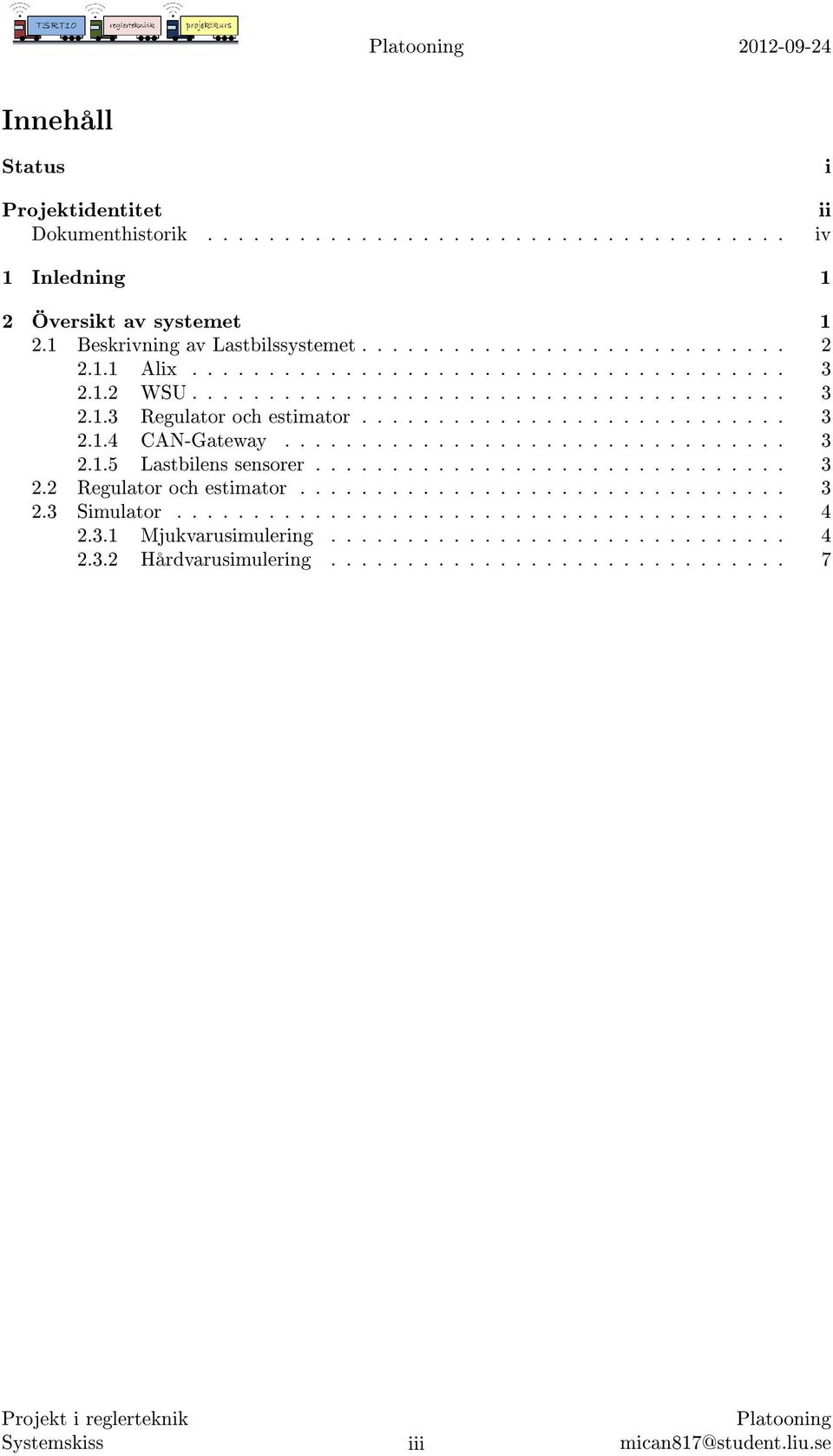 ................................ 3 2.1.5 Lastbilens sensorer............................... 3 2.2 Regulator och estimator................................ 3 2.3 Simulator........................................ 4 2.