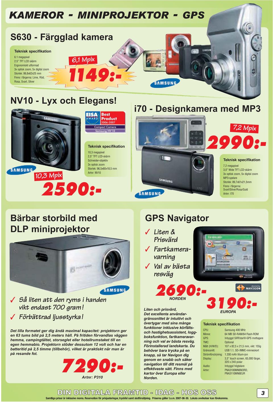 i70 - Designkamera med MP3 7,2 Mpix 10,3 Mpix 10,3 megapixel 2,5 TFT LCD-skärm Schneider-objektiv 3x optisk zoom Storlek: 96,5x60x18,5 mm Artnr: NV10 2590:- 2990:- 7,2 megapixel 3,0 Wide TFT