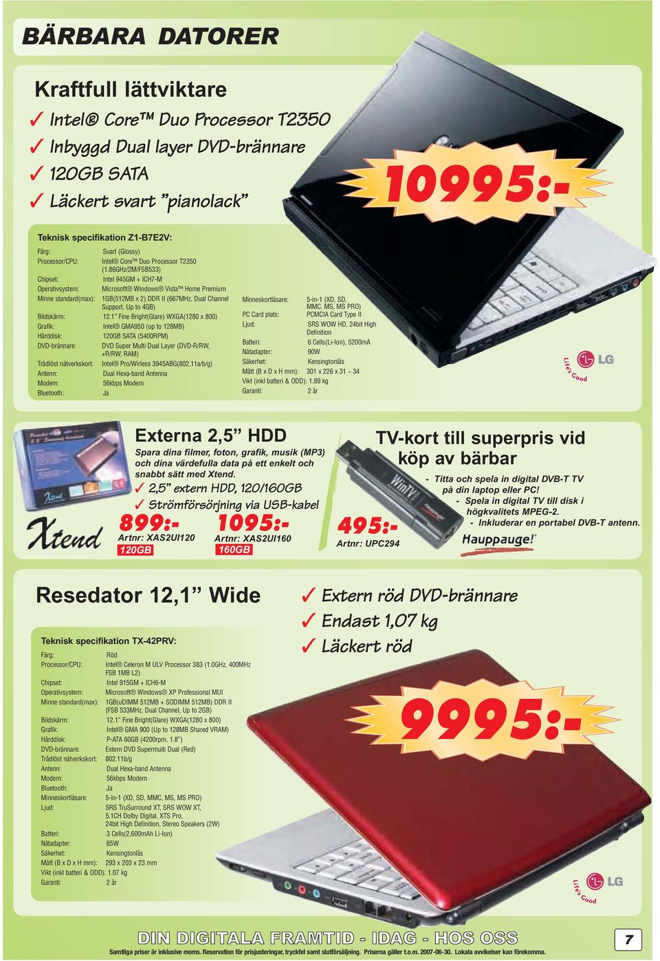 86GHz/2M/FSB533) Intel 945GM + ICH7-M Microsoft Windows Vista Home Premium Minne standard(max): 1GB(512MB x 2) DDR II (667MHz, Dual Channel Support, Up to 4GB) Bildskärm: 12.