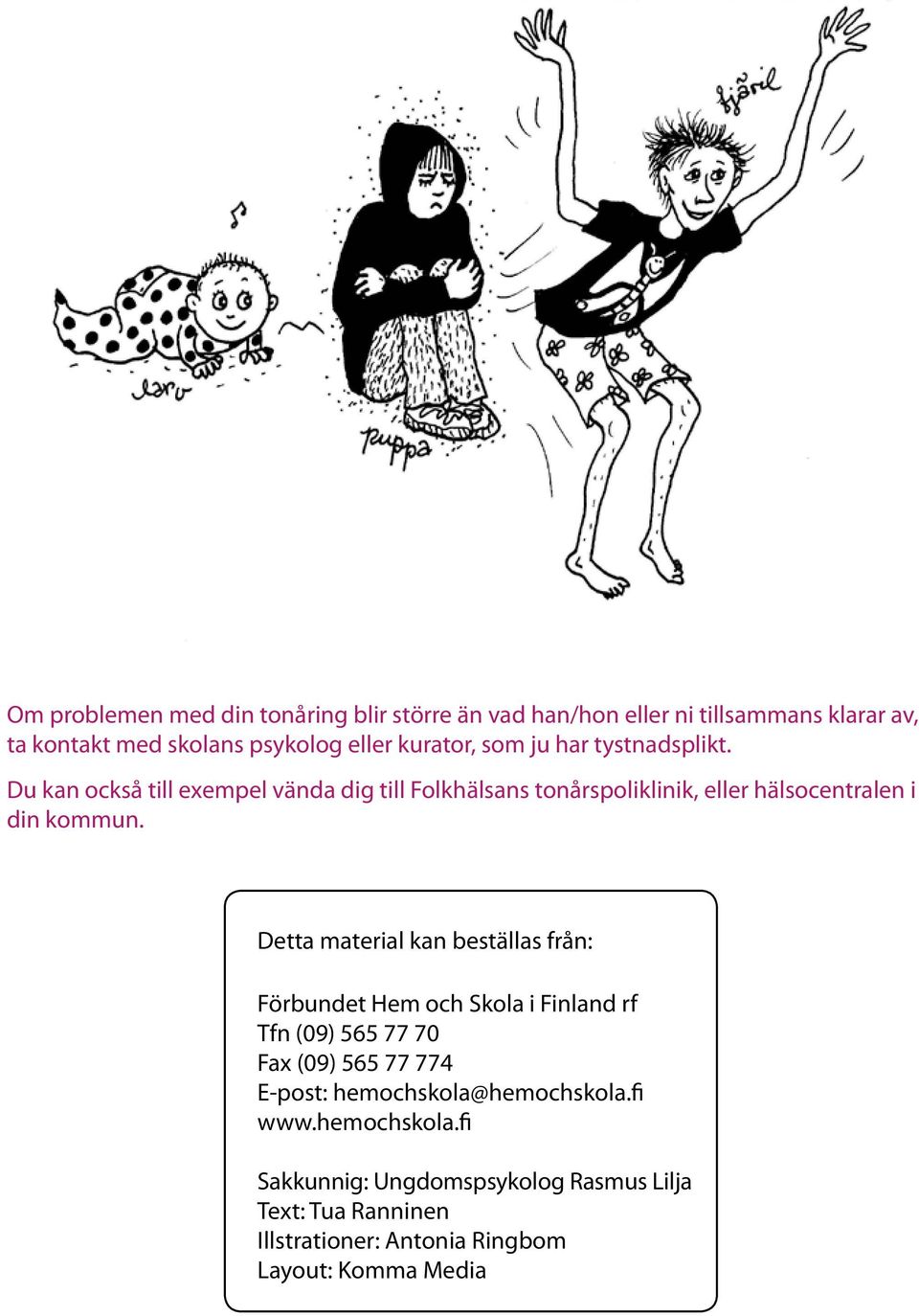 Detta material kan beställas från: Förbundet Hem och Skola i Finland rf Tfn (09) 565 77 70 Fax (09) 565 77 774 E-post: