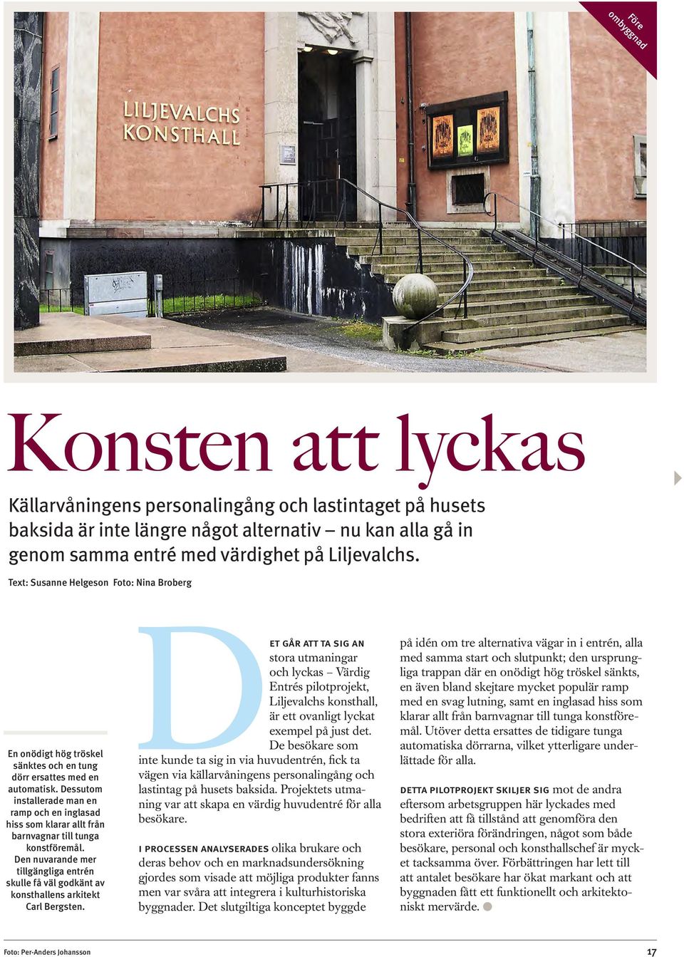 Dessutom installerade man en ramp och en inglasad hiss som klarar allt från barnvagnar till tunga konstföremål.