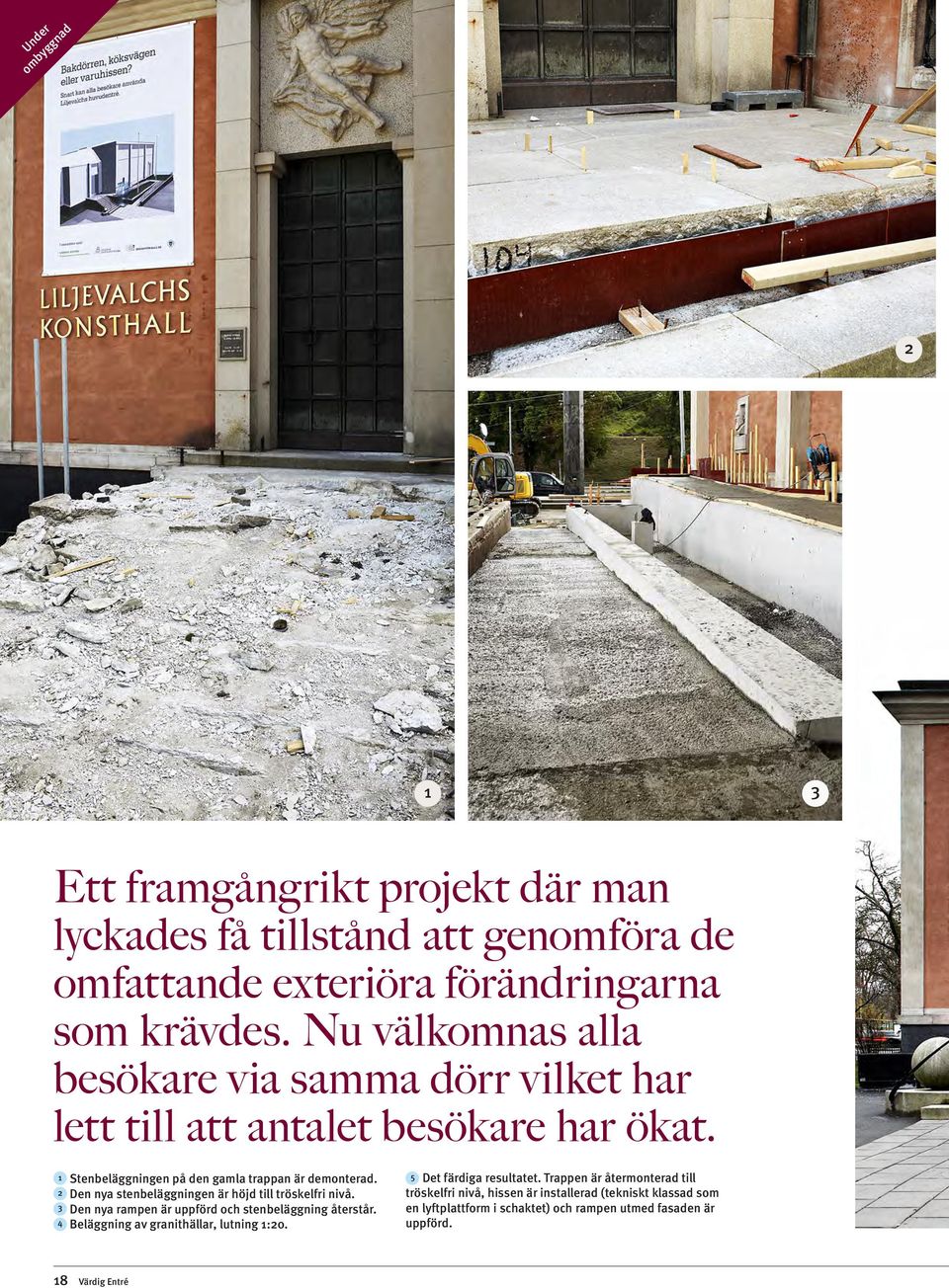 2 Den nya stenbeläggningen är höjd till tröskelfri nivå. 3 Den nya rampen är uppförd och stenbeläggning återstår. 4 Beläggning av granithällar, lutning 1:20.