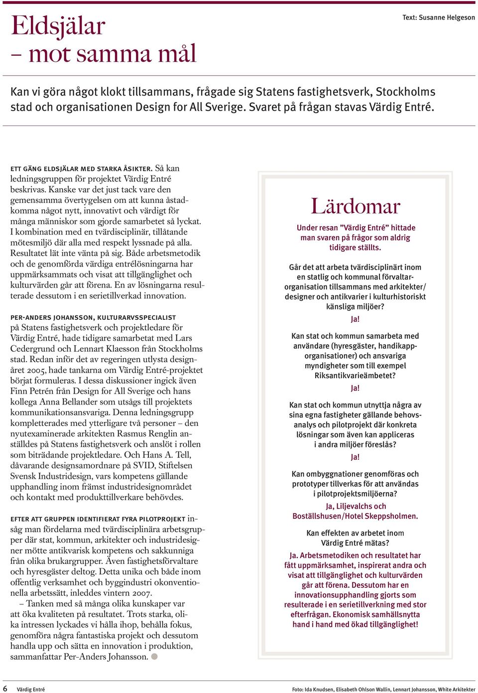 Kanske var det just tack vare den gemensamma övertygelsen om att kunna åstadkomma något nytt, innovativt och värdigt för många människor som gjorde samarbetet så lyckat.
