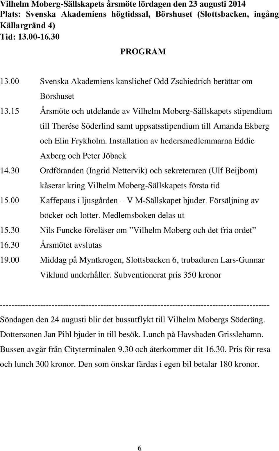 15 Årsmöte och utdelande av Vilhelm Moberg-Sällskapets stipendium till Therése Söderlind samt uppsatsstipendium till Amanda Ekberg och Elin Frykholm.