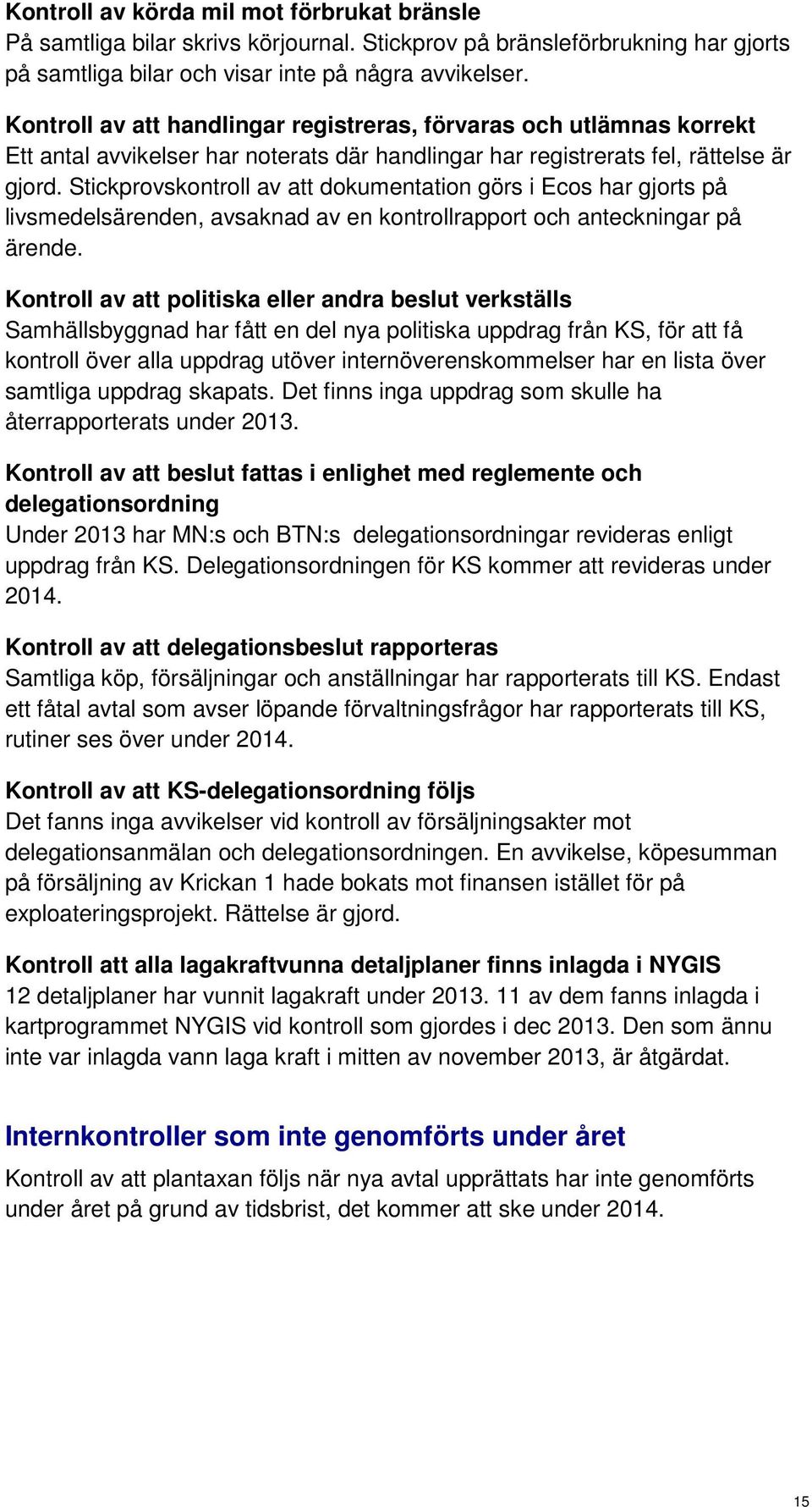 Stickprovskontroll av att dokumentation görs i Ecos har gjorts på livsmedelsärenden, avsaknad av en kontrollrapport och anteckningar på ärende.