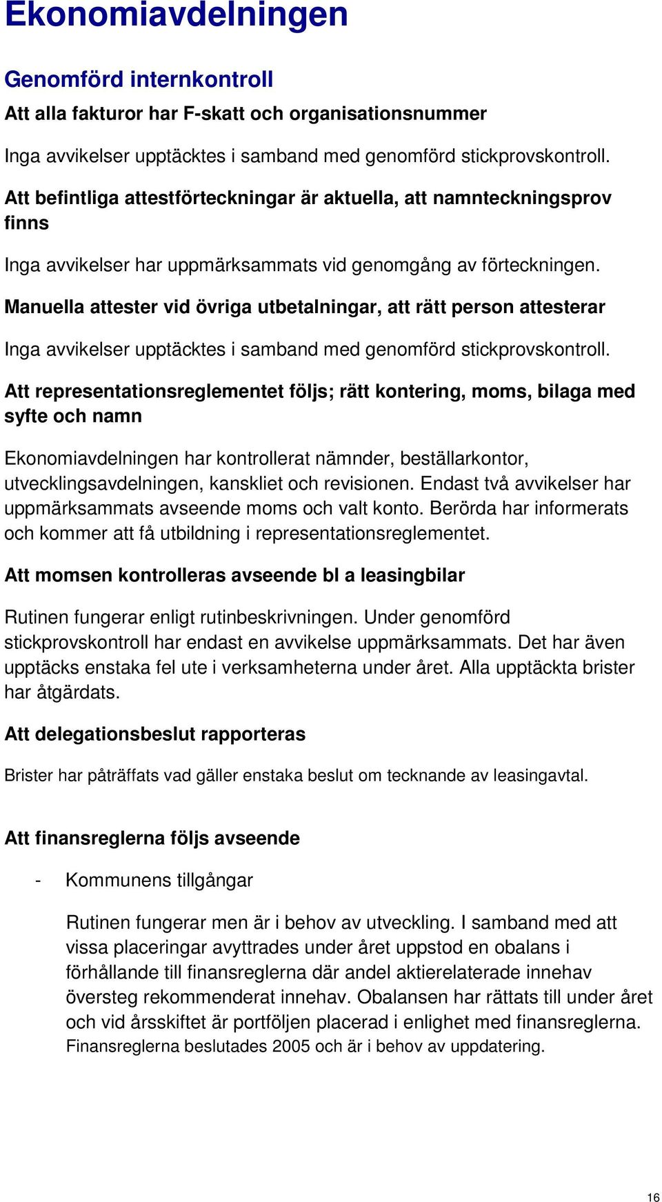 Manuella attester vid övriga utbetalningar, att rätt person attesterar Inga avvikelser upptäcktes i samband med genomförd stickprovskontroll.