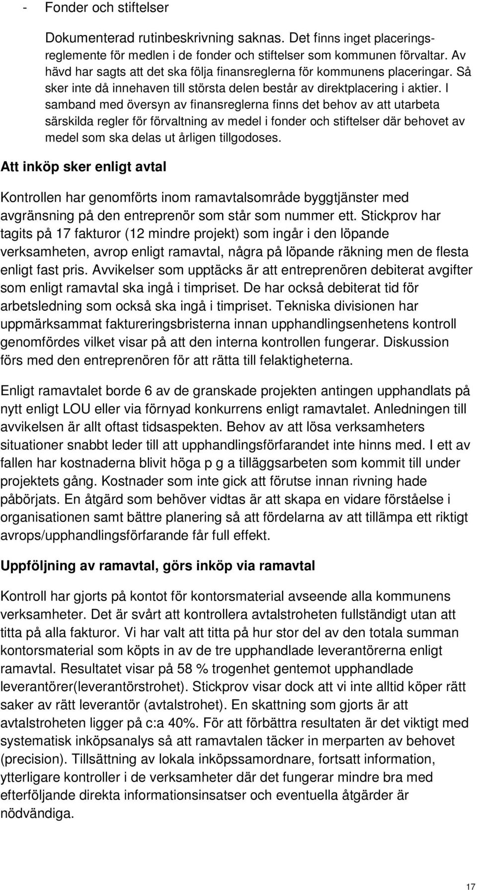 I samband med översyn av finansreglerna finns det behov av att utarbeta särskilda regler för förvaltning av medel i fonder och stiftelser där behovet av medel som ska delas ut årligen tillgodoses.