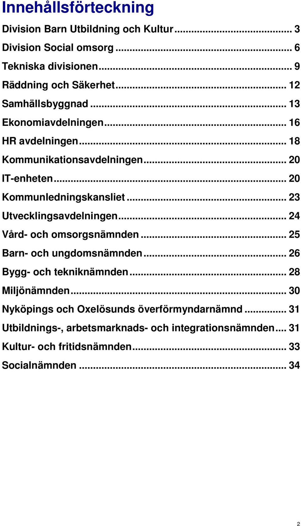 .. 23 Utvecklingsavdelningen... 24 Vård- och omsorgsnämnden... 25 Barn- och ungdomsnämnden... 26 Bygg- och tekniknämnden... 28 Miljönämnden.