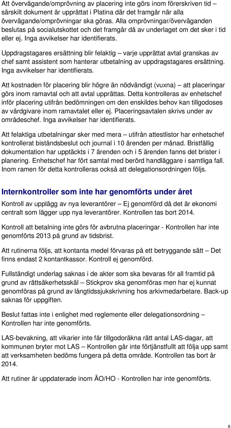 Uppdragstagares ersättning blir felaktig varje upprättat avtal granskas av chef samt assistent som hanterar utbetalning av uppdragstagares ersättning. Inga avvikelser har identifierats.