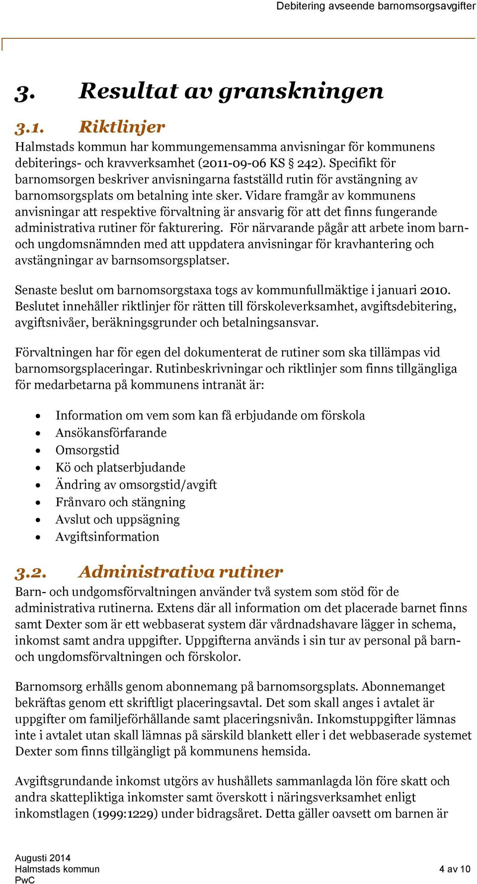 Vidare framgår av kommunens anvisningar att respektive förvaltning är ansvarig för att det finns fungerande administrativa rutiner för fakturering.