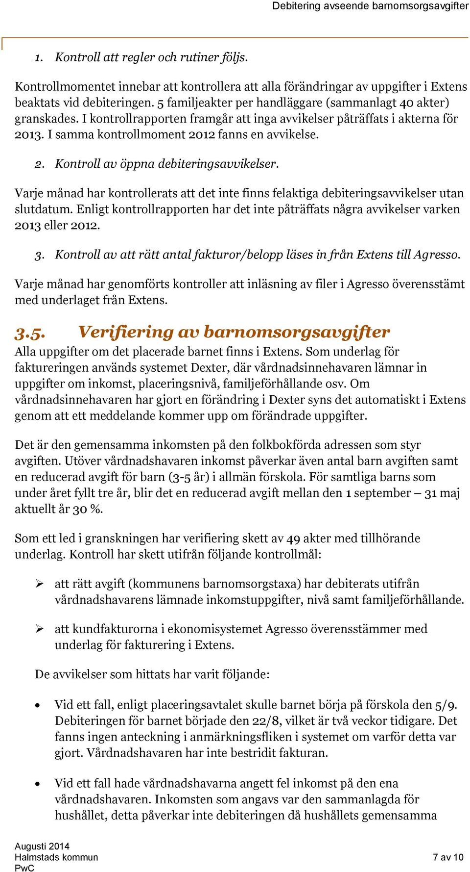 Varje månad har kontrollerats att det inte finns felaktiga debiteringsavvikelser utan slutdatum. Enligt kontrollrapporten har det inte påträffats några avvikelser varken 2013 eller 2012. 3.