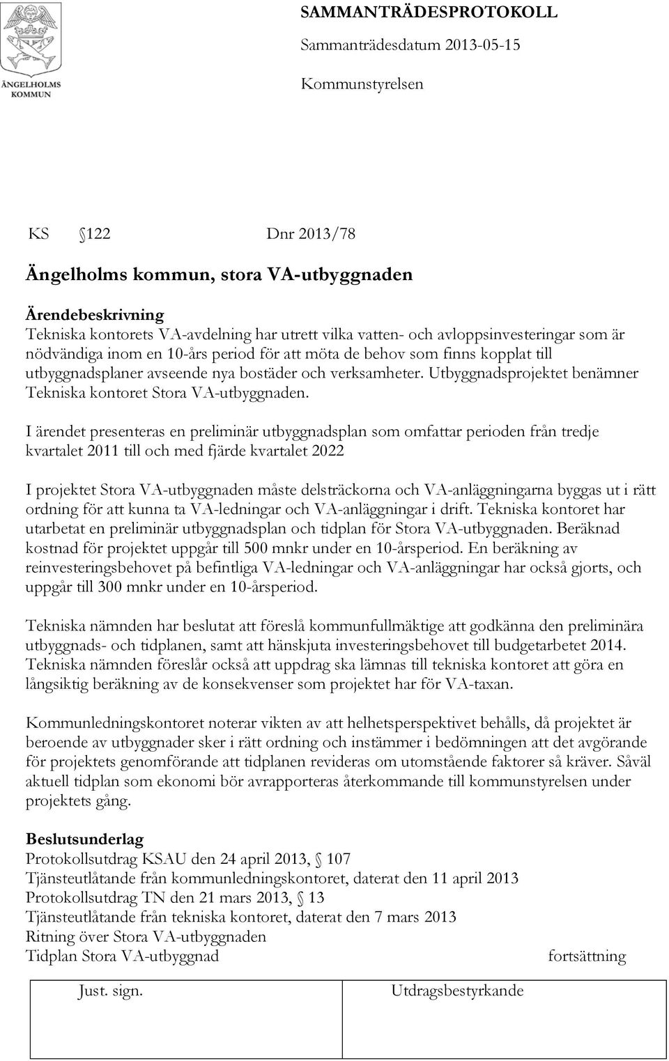 I ärendet presenteras en preliminär utbyggnadsplan som omfattar perioden från tredje kvartalet 2011 till och med fjärde kvartalet 2022 I projektet Stora VA-utbyggnaden måste delsträckorna och