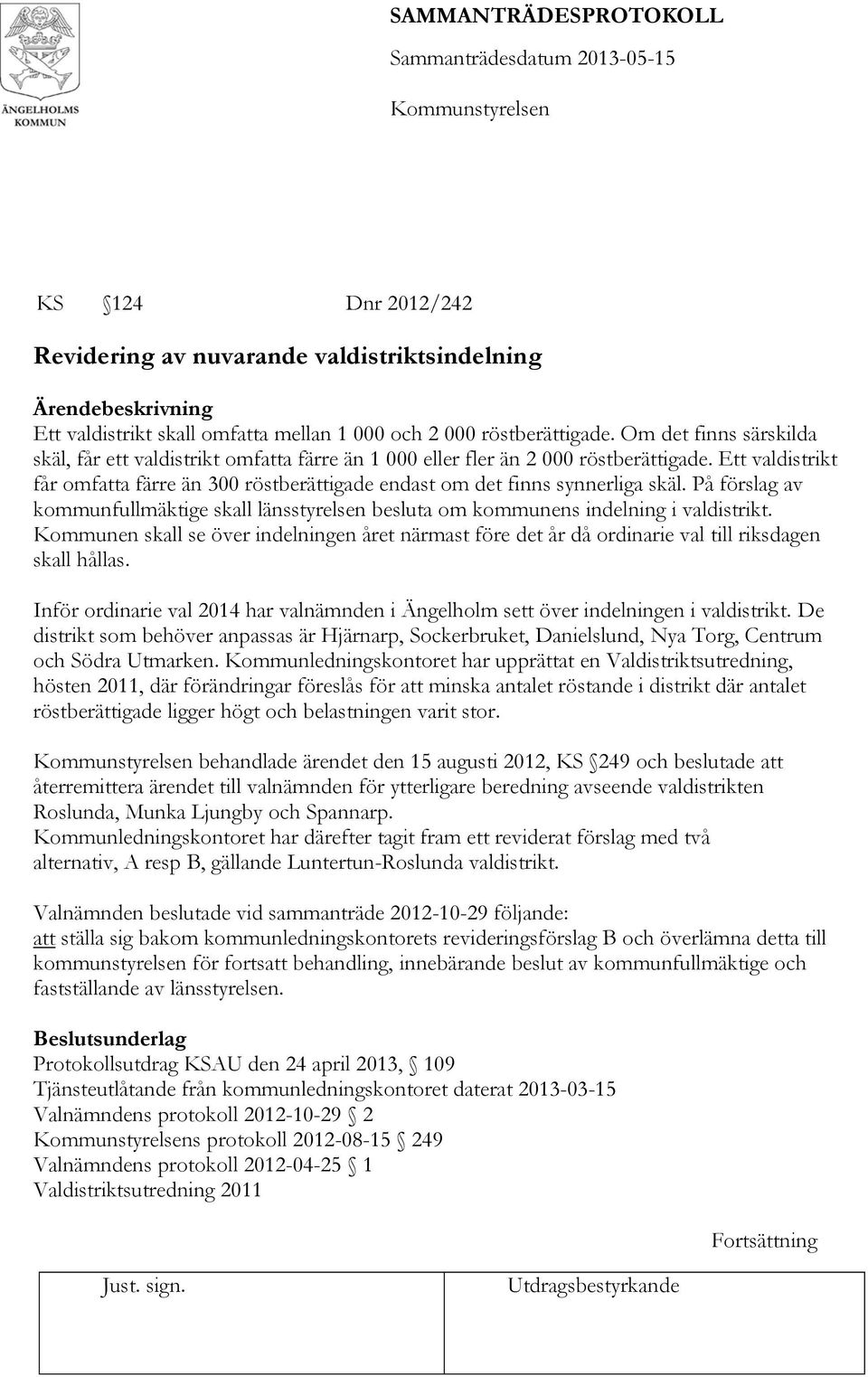 Ett valdistrikt får omfatta färre än 300 röstberättigade endast om det finns synnerliga skäl. På förslag av kommunfullmäktige skall länsstyrelsen besluta om kommunens indelning i valdistrikt.