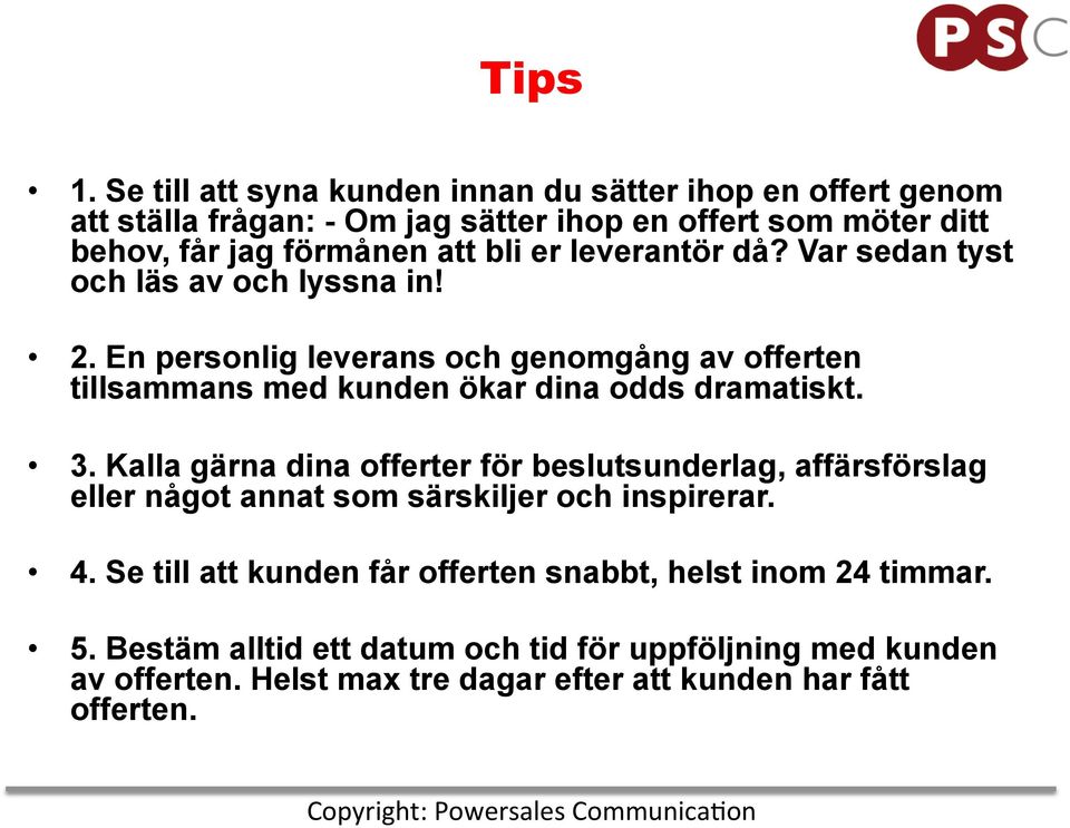 leverantör då? Var sedan tyst och läs av och lyssna in! 2. En personlig leverans och genomgång av offerten tillsammans med kunden ökar dina odds dramatiskt. 3.