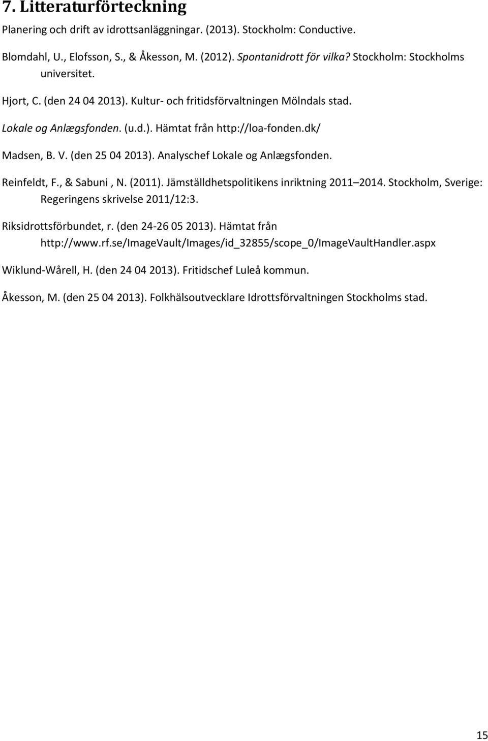 (den 25 04 2013). Analyschef Lokale og Anlægsfonden. Reinfeldt, F., & Sabuni, N. (2011). Jämställdhetspolitikens inriktning 2011 2014. Stockholm, Sverige: Regeringens skrivelse 2011/12:3.