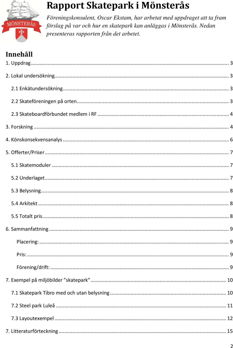 .. 4 3. Forskning... 4 4. Könskonsekvensanalys... 6 5. Offerter/Priser... 7 5.1 Skatemoduler... 7 5.2 Underlaget... 7 5.3 Belysning... 8 5.4 Arkitekt... 8 5.5 Totalt pris... 8 6. Sammanfattning.