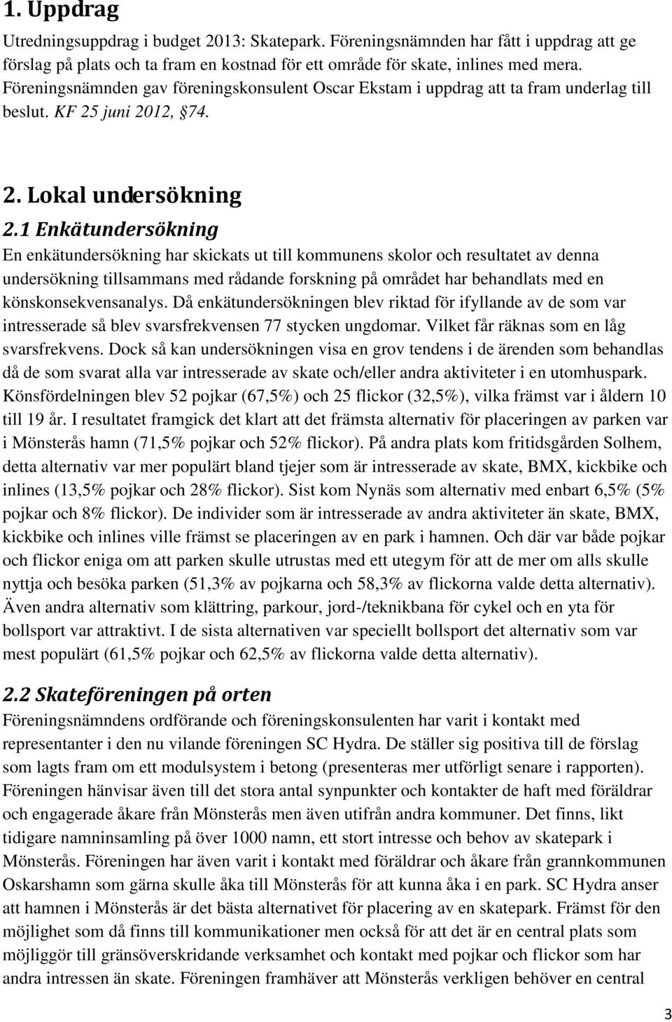 1 Enkätundersökning En enkätundersökning har skickats ut till kommunens skolor och resultatet av denna undersökning tillsammans med rådande forskning på området har behandlats med en