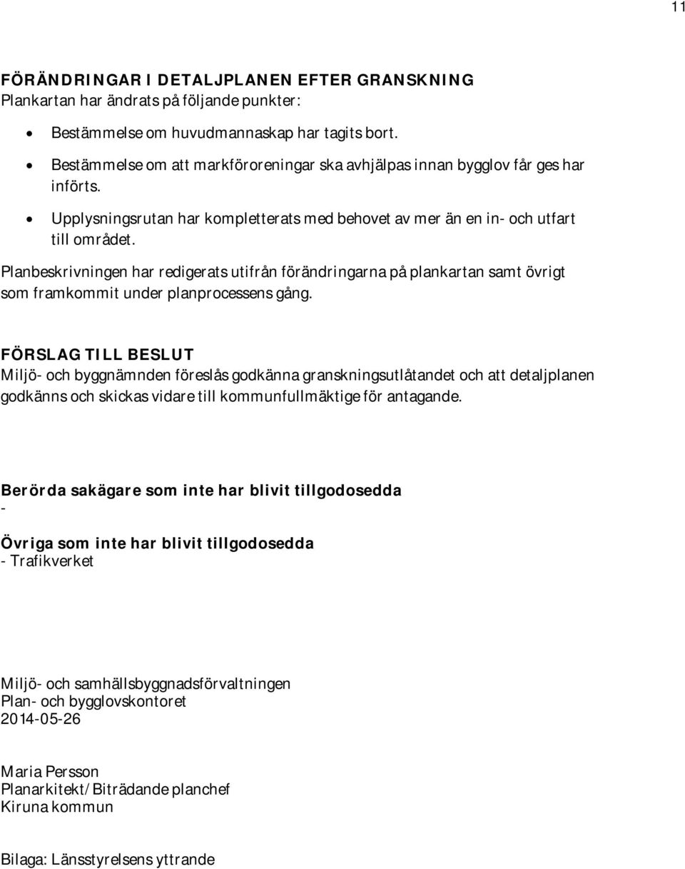 Planbeskrivningen har redigerats utifrån förändringarna på plankartan samt övrigt som framkommit under planprocessens gång.