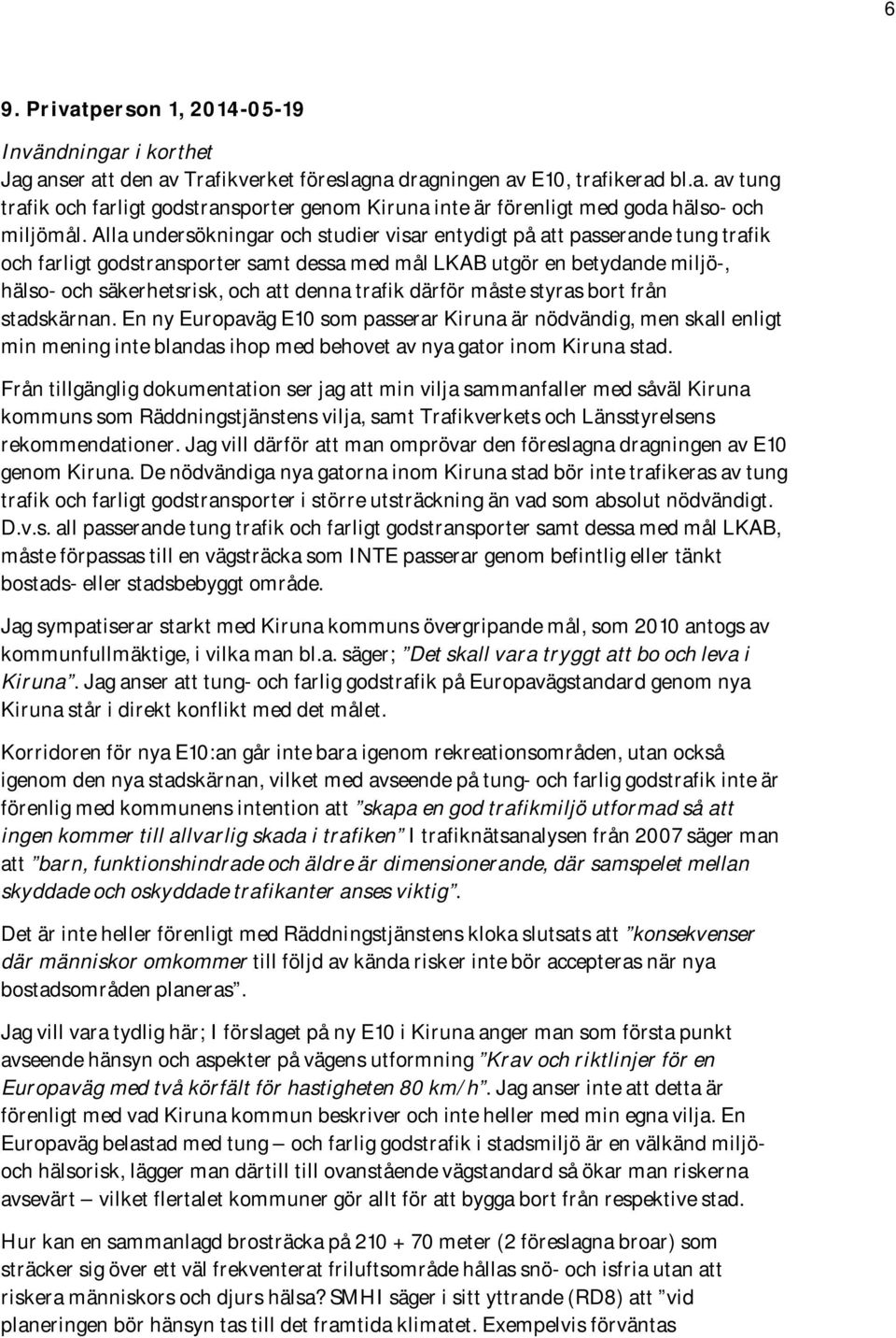 trafik därför måste styras bort från stadskärnan. En ny Europaväg E10 som passerar Kiruna är nödvändig, men skall enligt min mening inte blandas ihop med behovet av nya gator inom Kiruna stad.