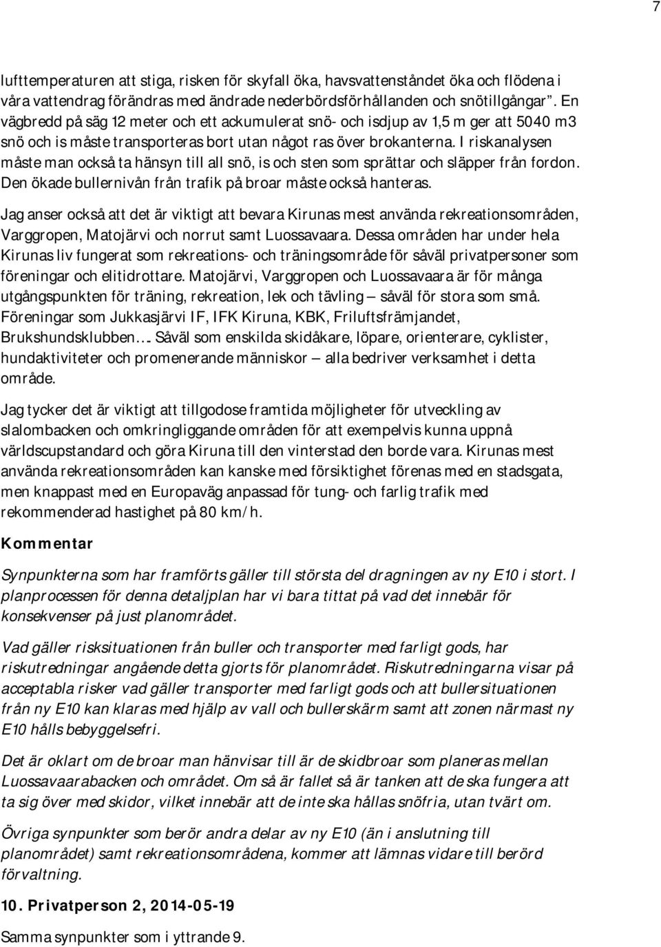 I riskanalysen måste man också ta hänsyn till all snö, is och sten som sprättar och släpper från fordon. Den ökade bullernivån från trafik på broar måste också hanteras.