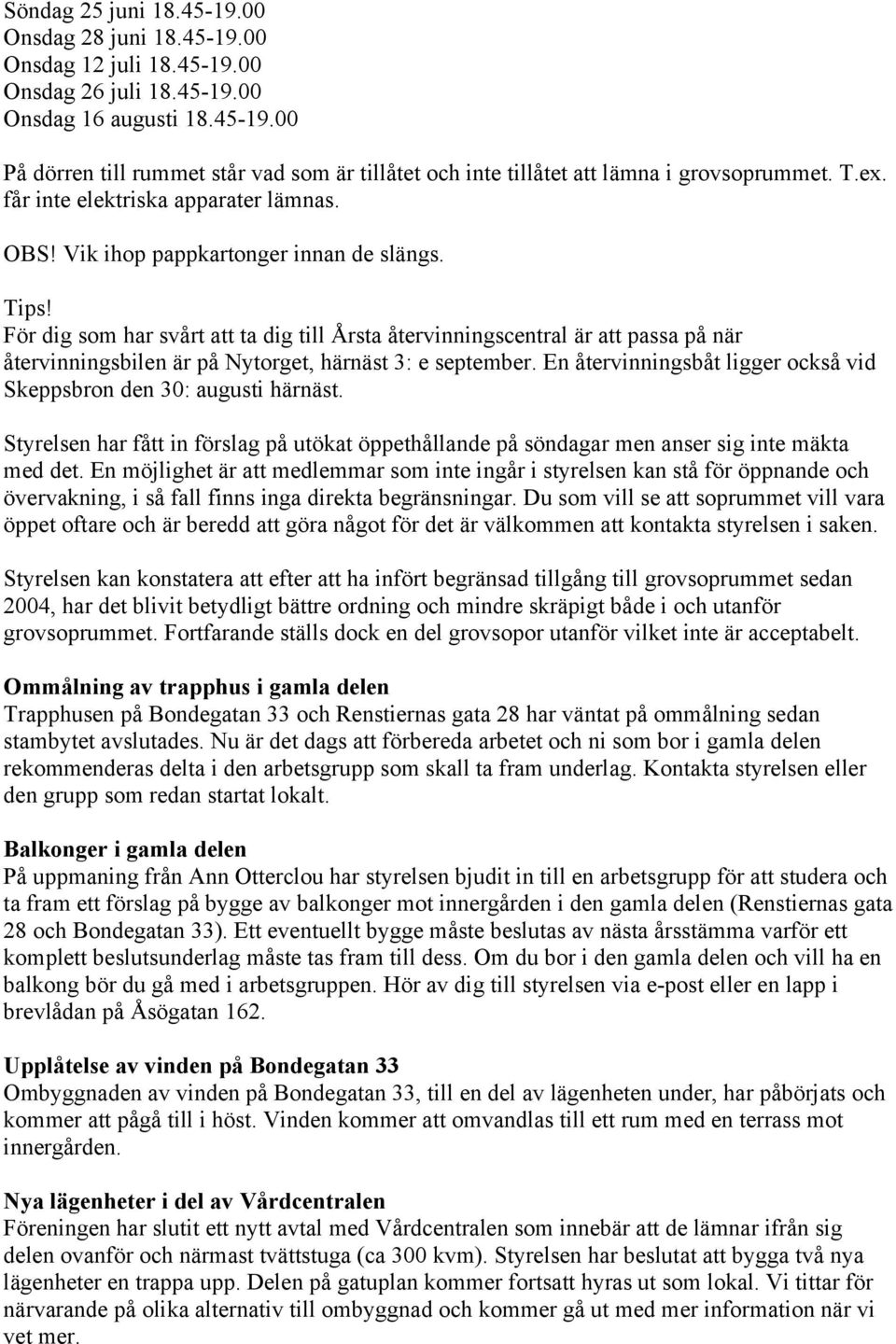 För dig som har svårt att ta dig till Årsta återvinningscentral är att passa på när återvinningsbilen är på Nytorget, härnäst 3: e september.