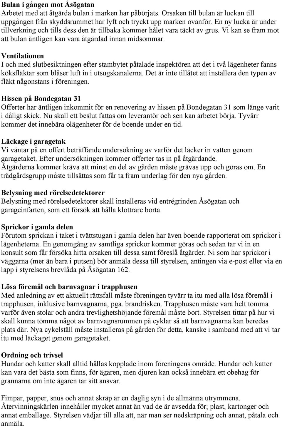 Ventilationen I och med slutbesiktningen efter stambytet påtalade inspektören att det i två lägenheter fanns köksfläktar som blåser luft in i utsugskanalerna.