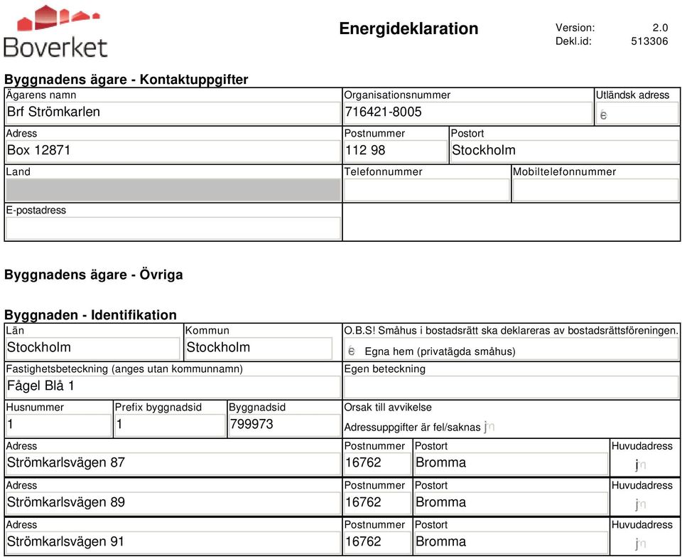 adress E-postadress Byggnadens ägare - Övriga Byggnaden - Identifikation Län Stockholm Kommun Stockholm Fastighetsbeteckning (anges utan kommunnamn) Fågel Blå 1 Husnummer 1