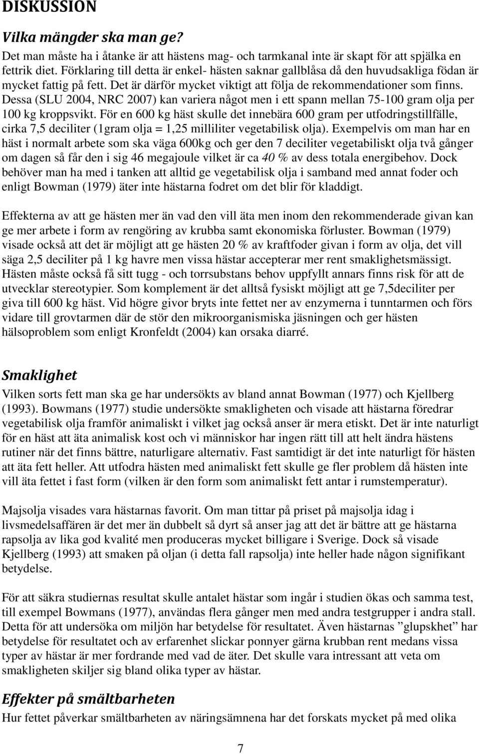 Dessa (SLU 2004, NRC 2007) kan variera något men i ett spann mellan 75-100 gram olja per 100 kg kroppsvikt.