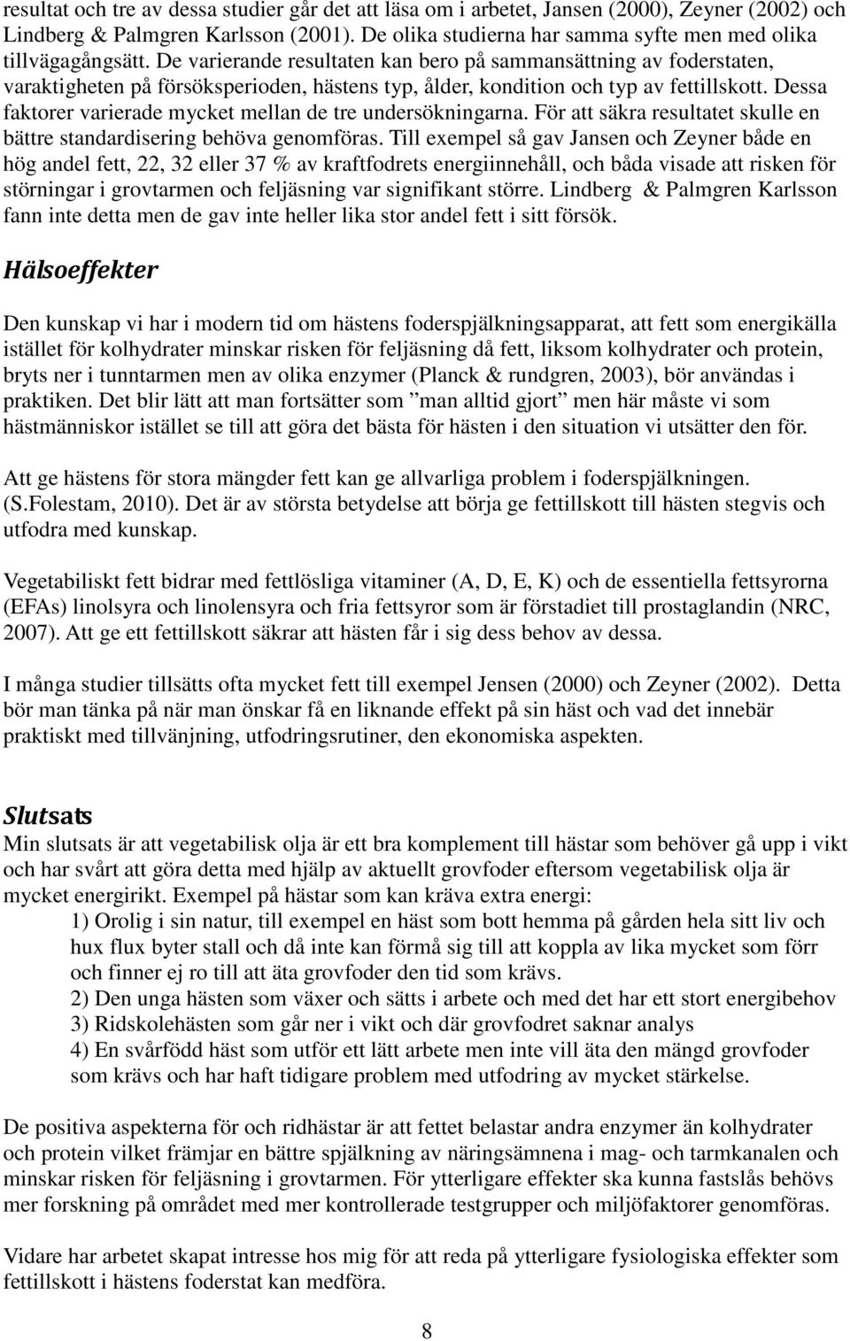 De varierande resultaten kan bero på sammansättning av foderstaten, varaktigheten på försöksperioden, hästens typ, ålder, kondition och typ av fettillskott.