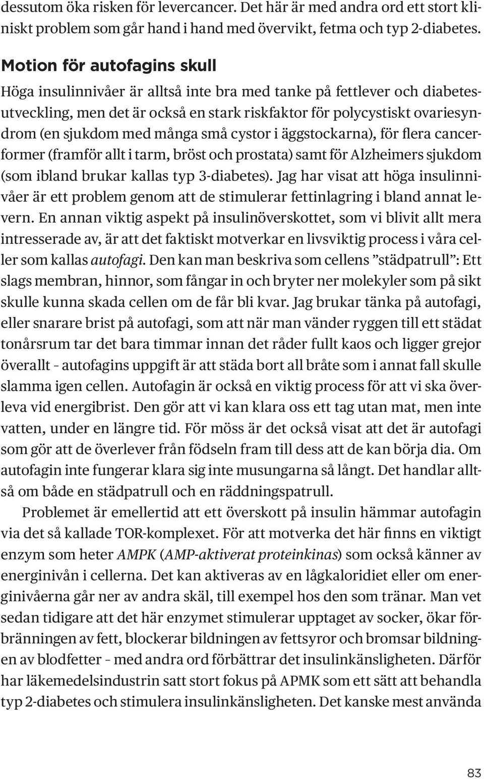 många små cystor i äggstockarna), för flera cancerformer (framför allt i tarm, bröst och prostata) samt för Alzheimers sjukdom (som ibland brukar kallas typ 3-diabetes).