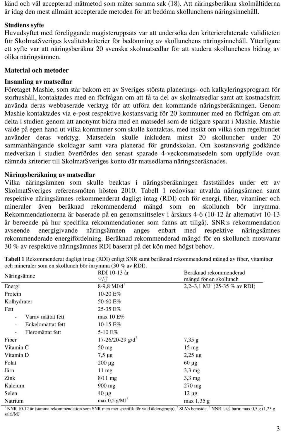 Ytterligare ett syfte var att näringsberäkna 20 svenska skolmatsedlar för att studera skollunchens bidrag av olika näringsämnen.